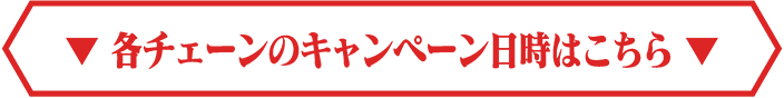 各チェーンのキャンペーン日時はこちら